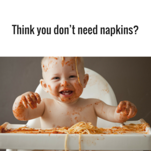 "Think you don't need napkins?" Pictures of babies always help. Babies and dogs. #protip
