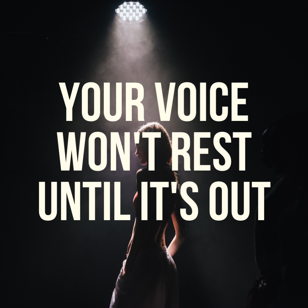 Your voice won't rest until it's out